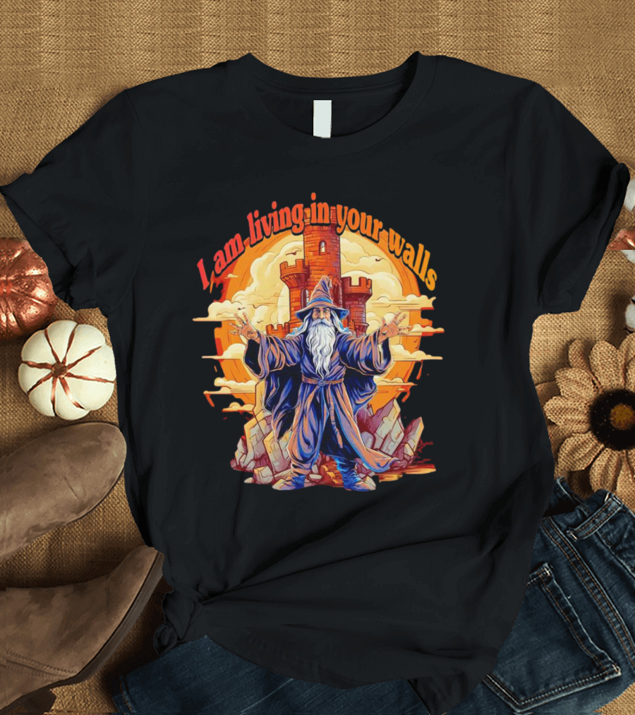 I Am Living In Your Walls Wizard Castle T-Shirt