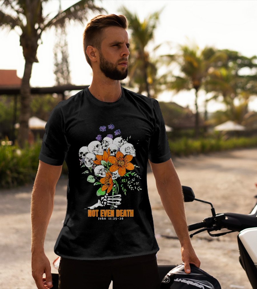 Not Even Death Skulls Flowers John 11:25-26 T-Shirt