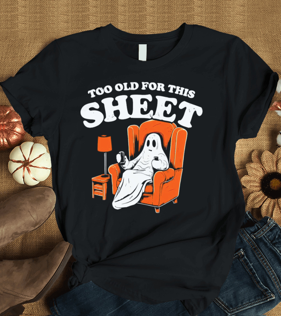 Too Old For This Sheet Boo Halloween Ghost In Armchair With Drink And Remote T-Shirt