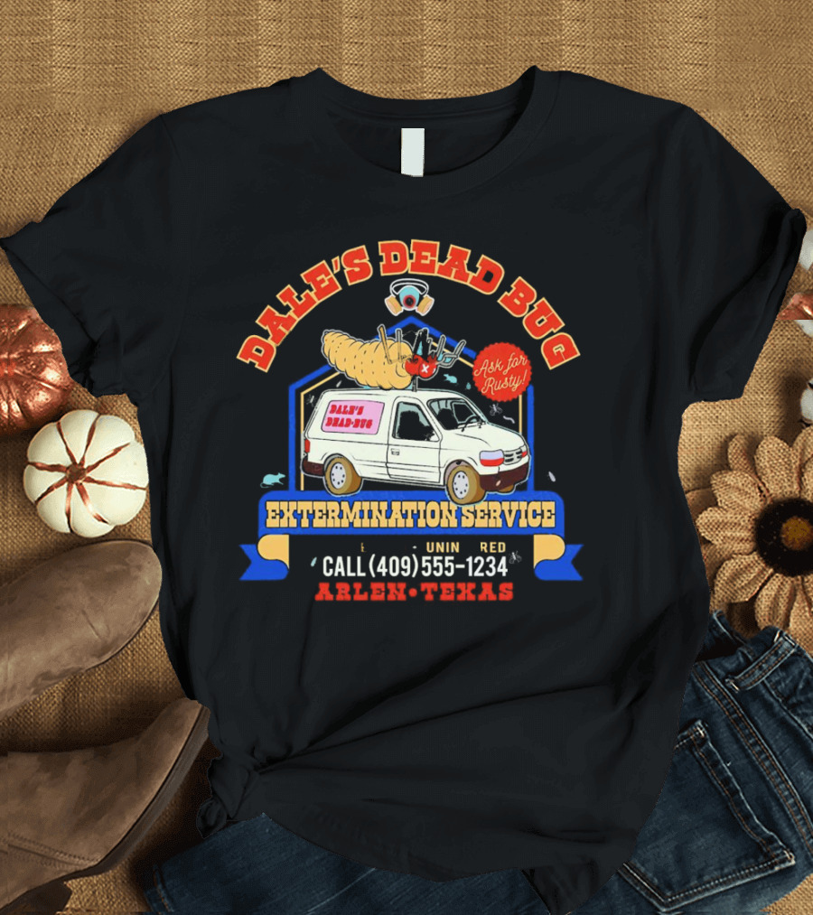 Dale's Dead Bug Extermination Service Ask For Rusty Call 409-555-1234 Arlen Texas T-Shirt