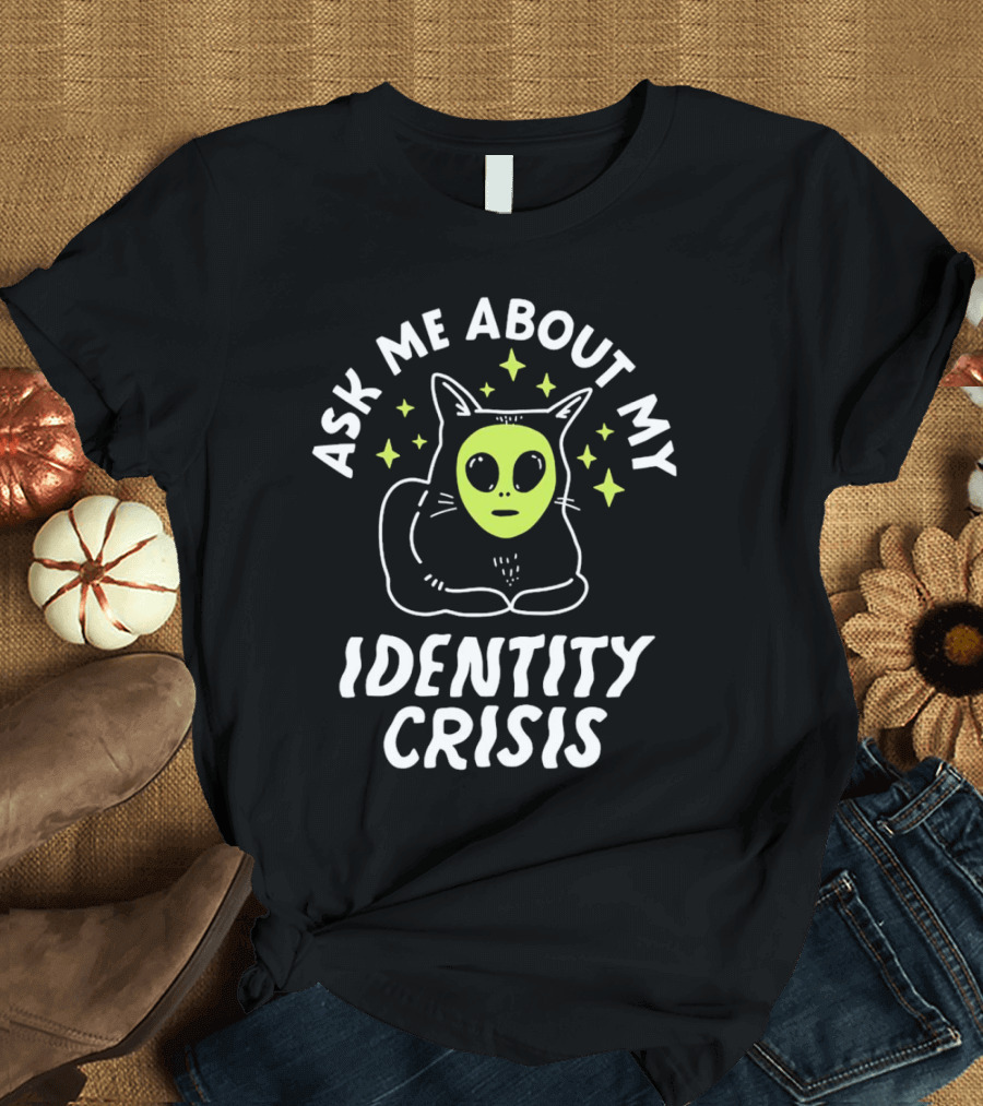 Ask Me About My Identity Crisis Cat With Alien Face T-Shirt