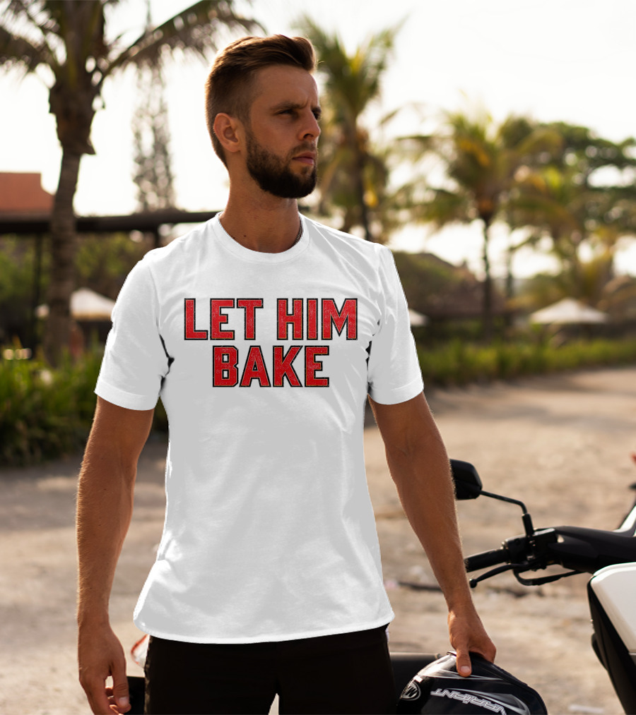 LET HIM BAKE T-Shirt