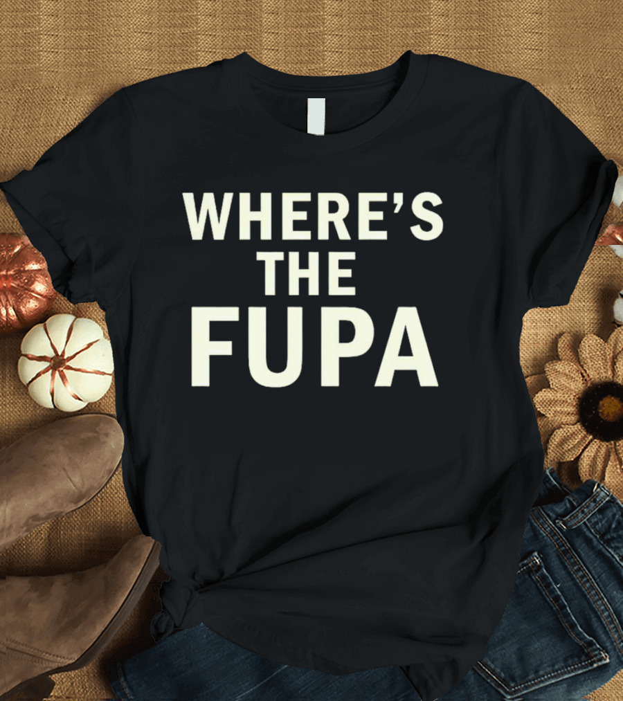 WHERE’S THE FUPA T-Shirt
