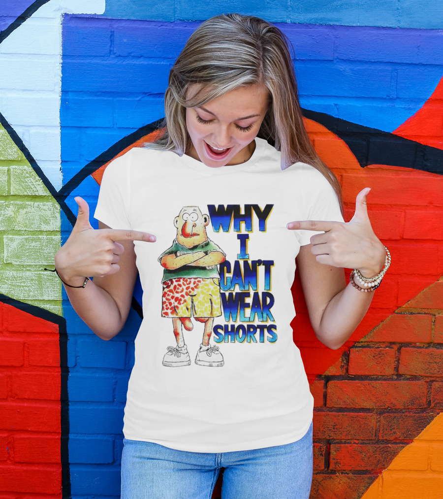 Why I Can't Wear Shorts Cartoon Character With Funny Expression And Colorful Shorts T-Shirt