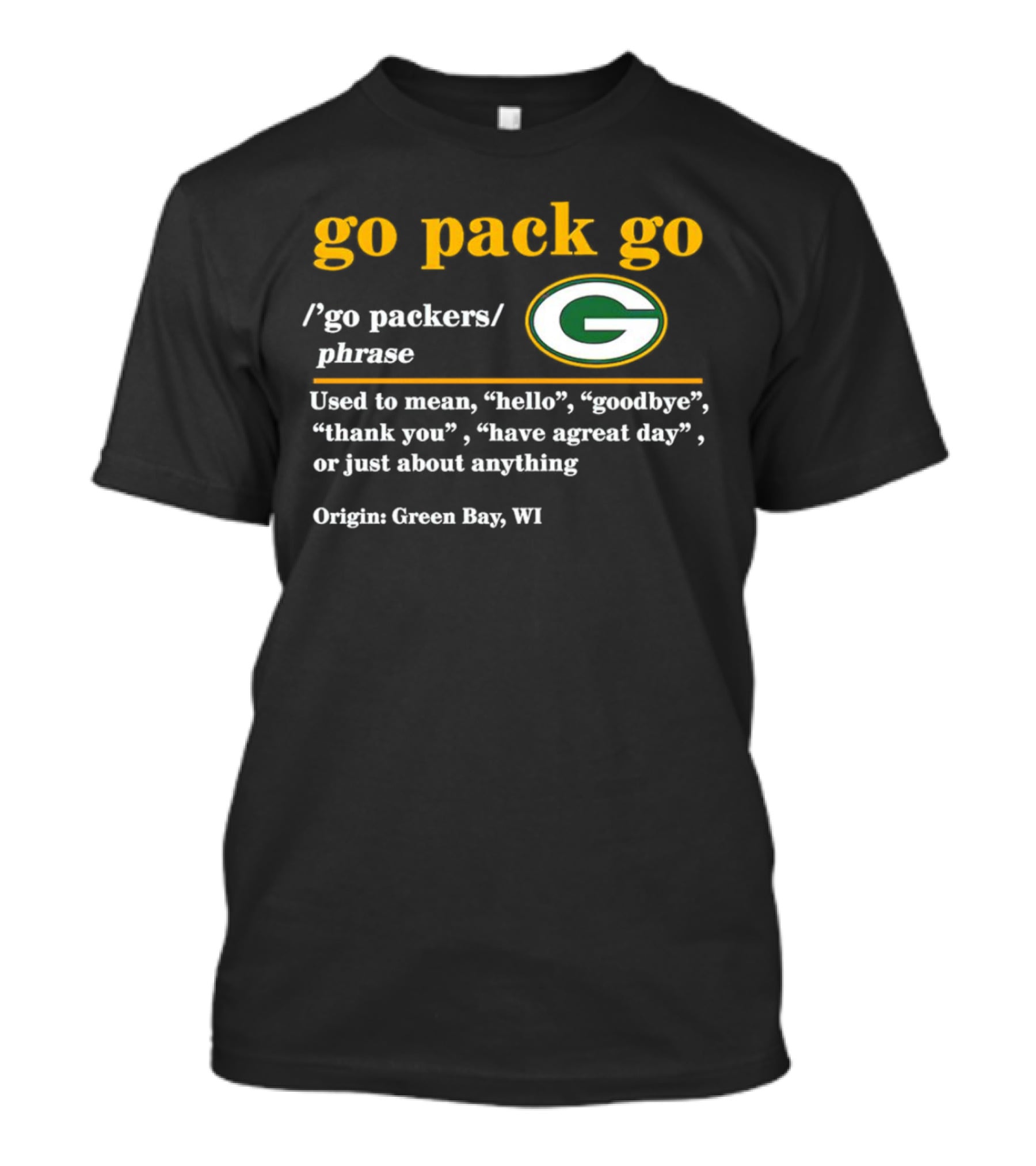 Go Pack Go Green Bay Packers Hello Goodbye Thank You Have A Great Day T-Shirt