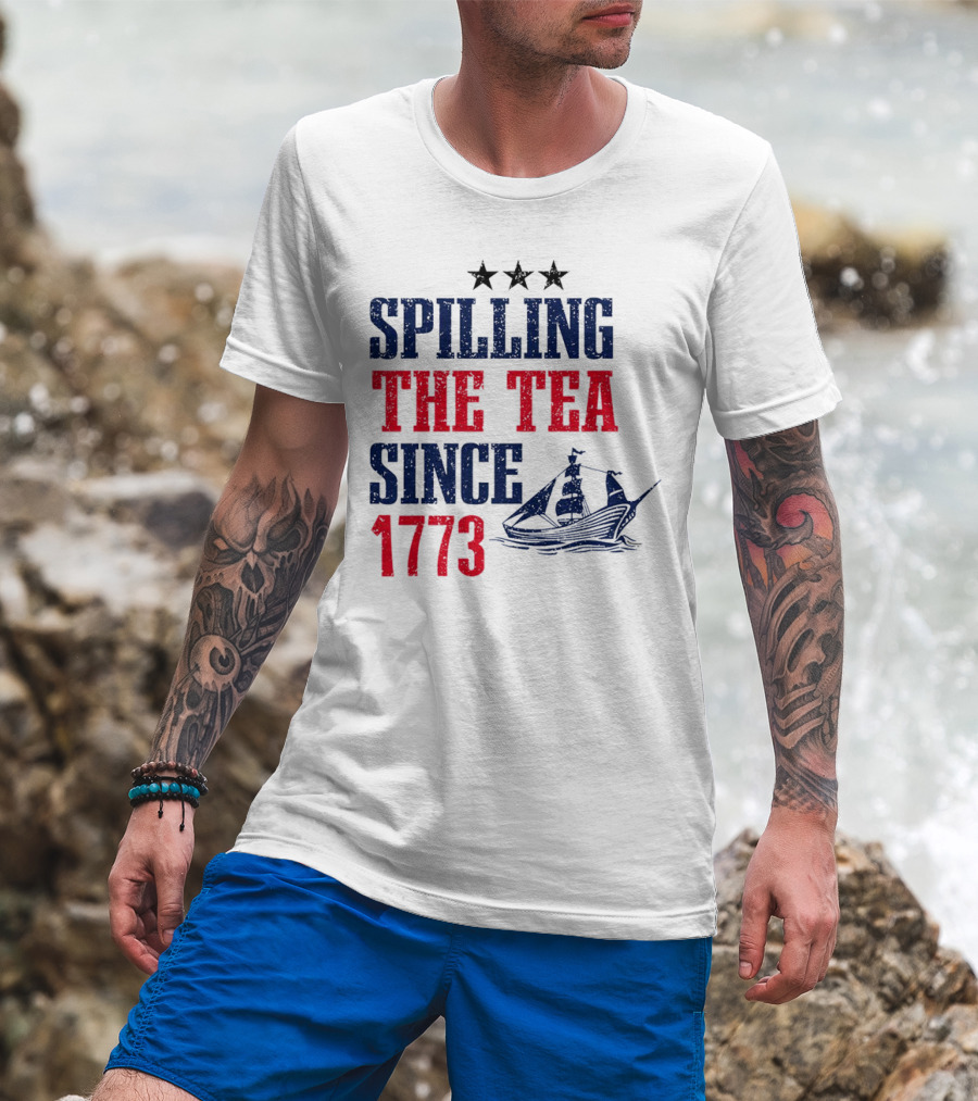 Spilling The Tea Since 1773 With Stars And Ship T-Shirt