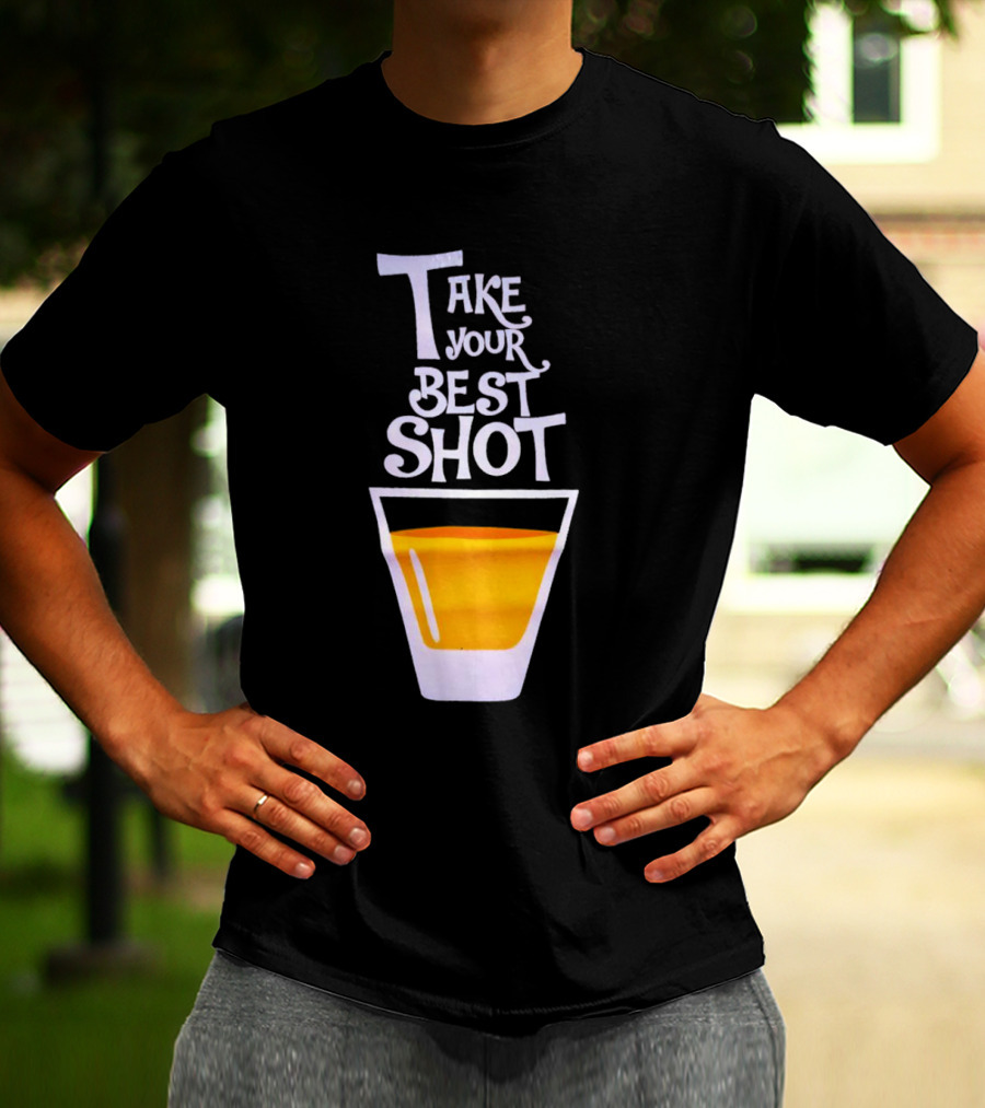 Take Your Best Shot Text With Whiskey Glass T-Shirt