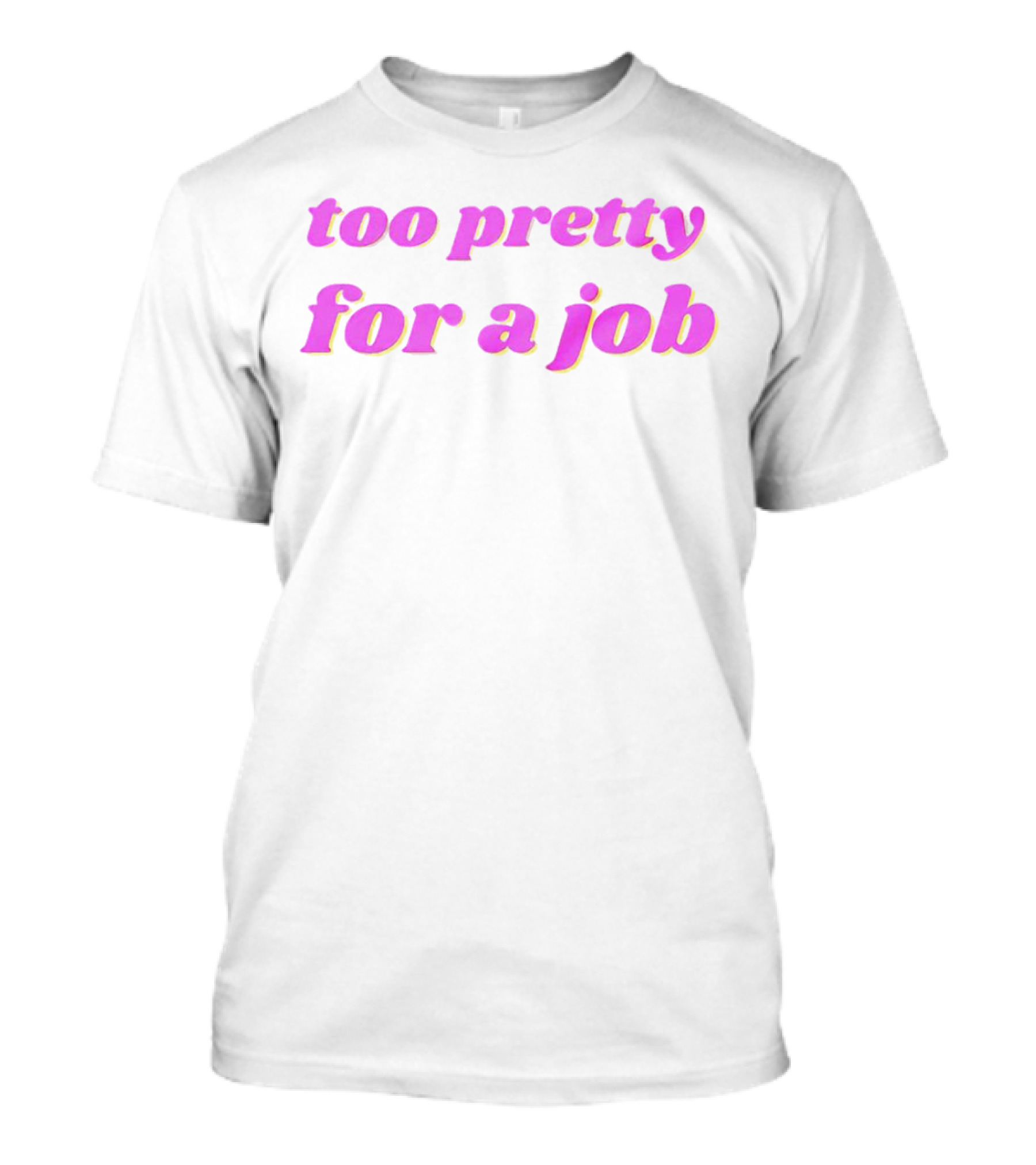 Too Pretty For A Job T-Shirt