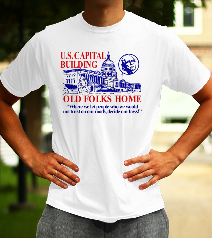 U.S. Capital Building Old Folks Home Where We Let People Decide Our Laws T-Shirt