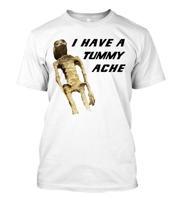 I Have A Tummy Ache Alien Mummy T-Shirt