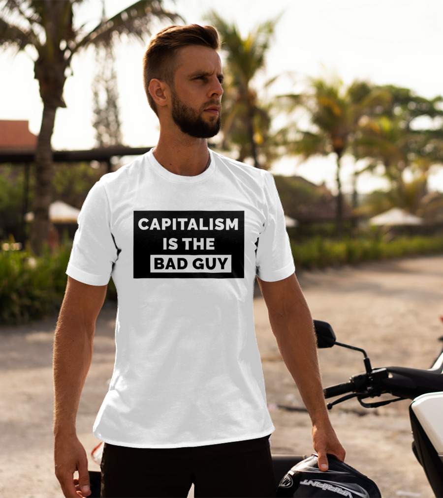 Capitalism Is The Bad Guy Bold Statement In Simple Typography T-Shirt