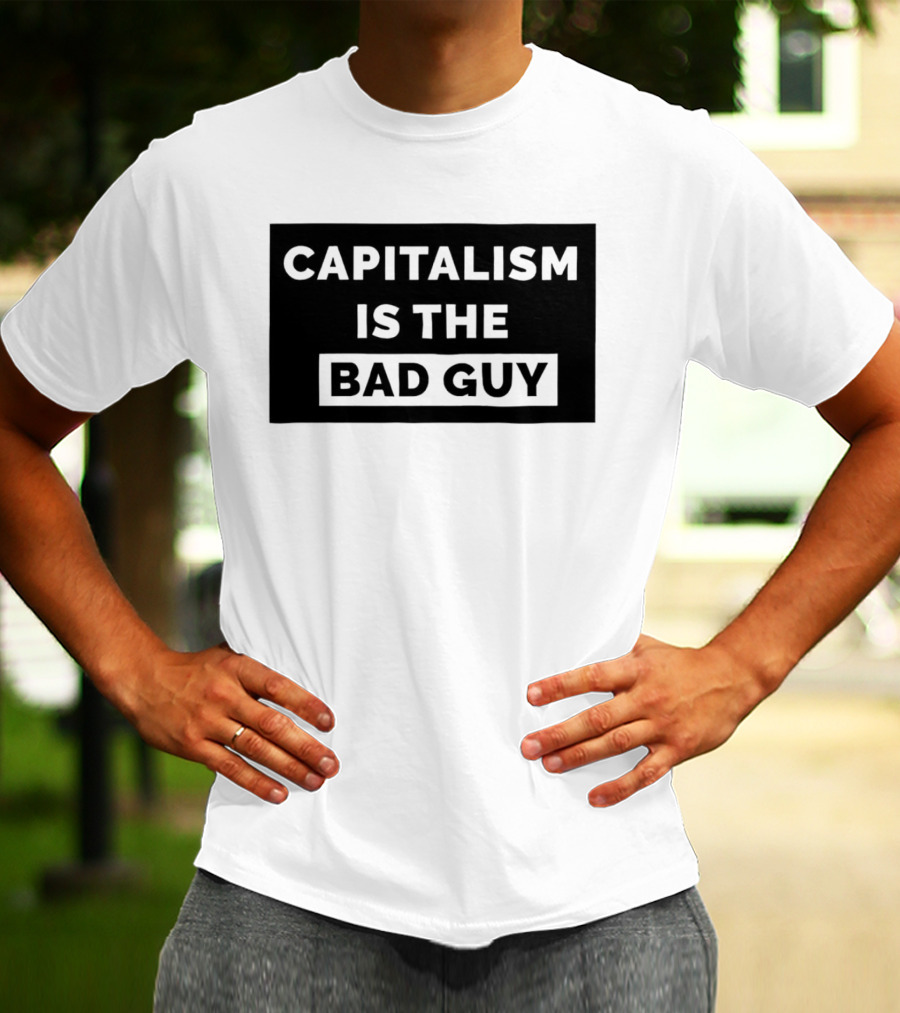 Capitalism Is The Bad Guy Bold Statement In Simple Typography T-Shirt