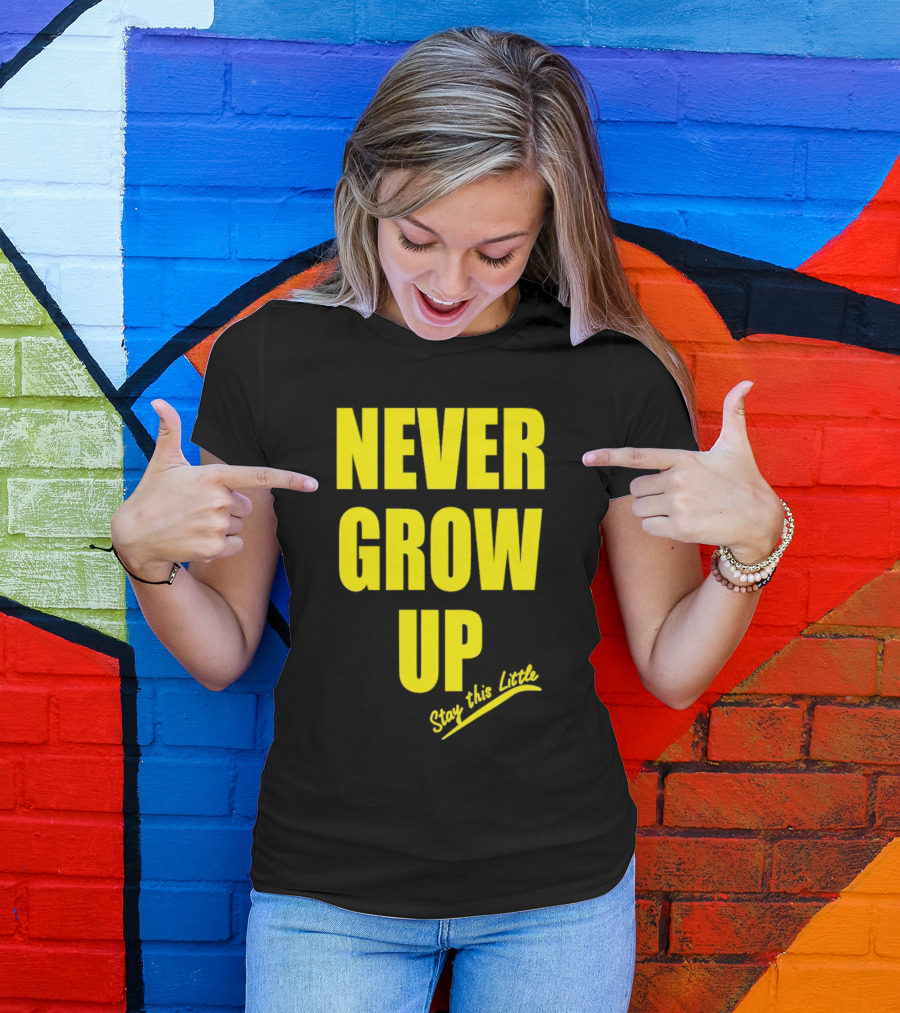 Never Grow Up Stay This Little T-Shirt