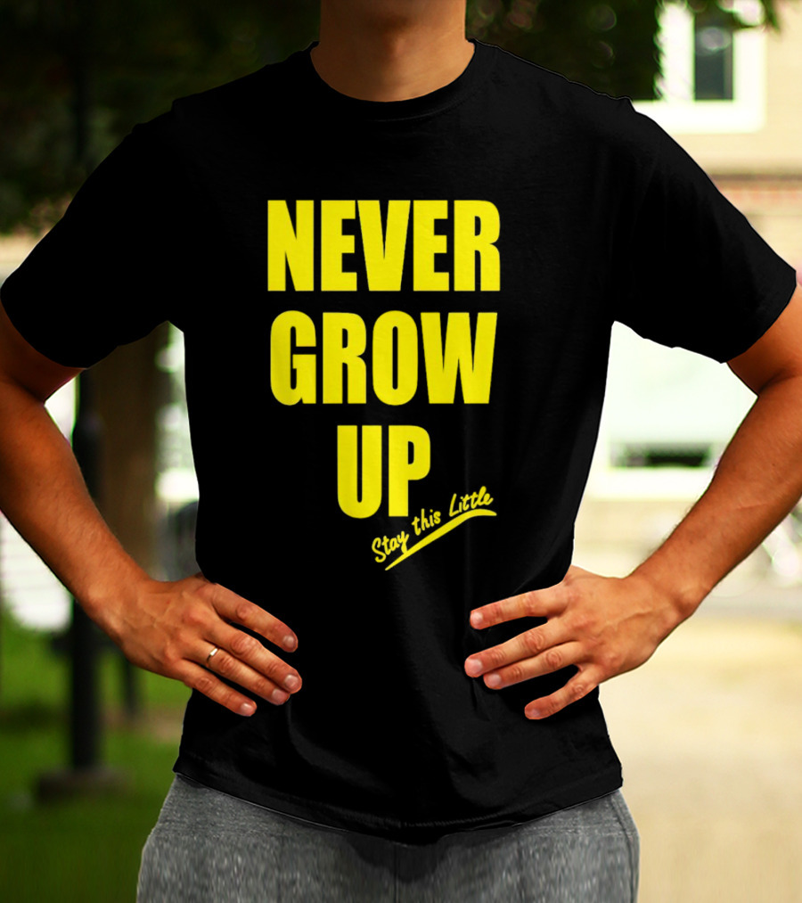 Never Grow Up Stay This Little T-Shirt