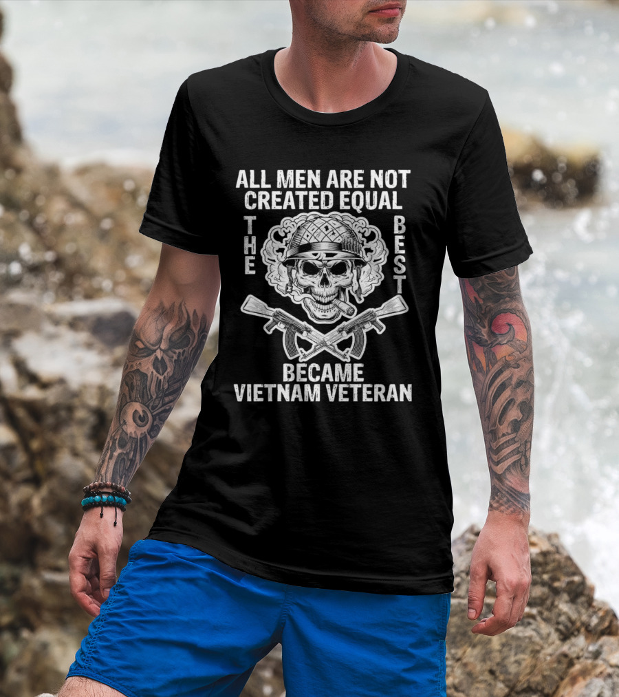 All Men Are Not Created Equal The Best Became Vietnam Veteran Skull Helmet Crossed Rifles T-Shirt