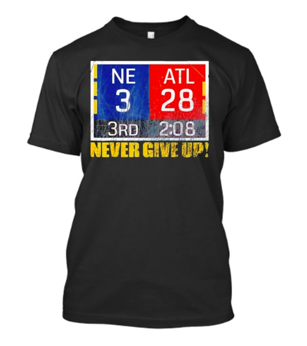 New England 3 Atlanta 28 Never Give Up 3rd 2:08 T-Shirt