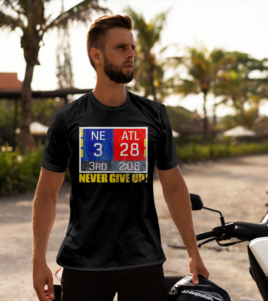 New England 3 Atlanta 28 Never Give Up 3rd 2:08 T-Shirt