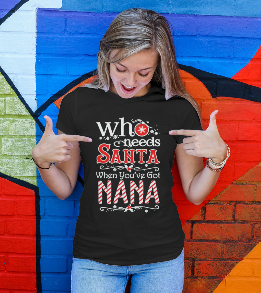 Who Needs Santa When You’ve Got Nana Christmas Candy Cane Red Holiday T-Shirt