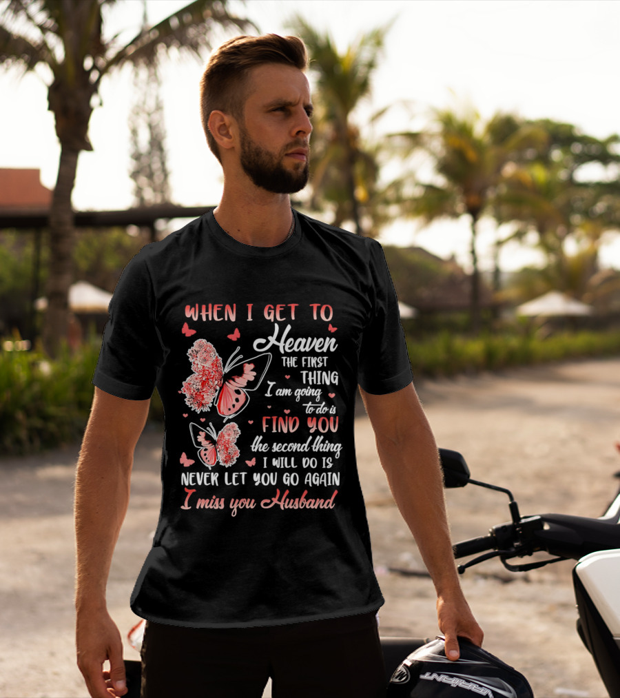 When I Get To Heaven The First Thing I Am Going To Do Is Find You I Miss You Husband Butterfly T-Shirt