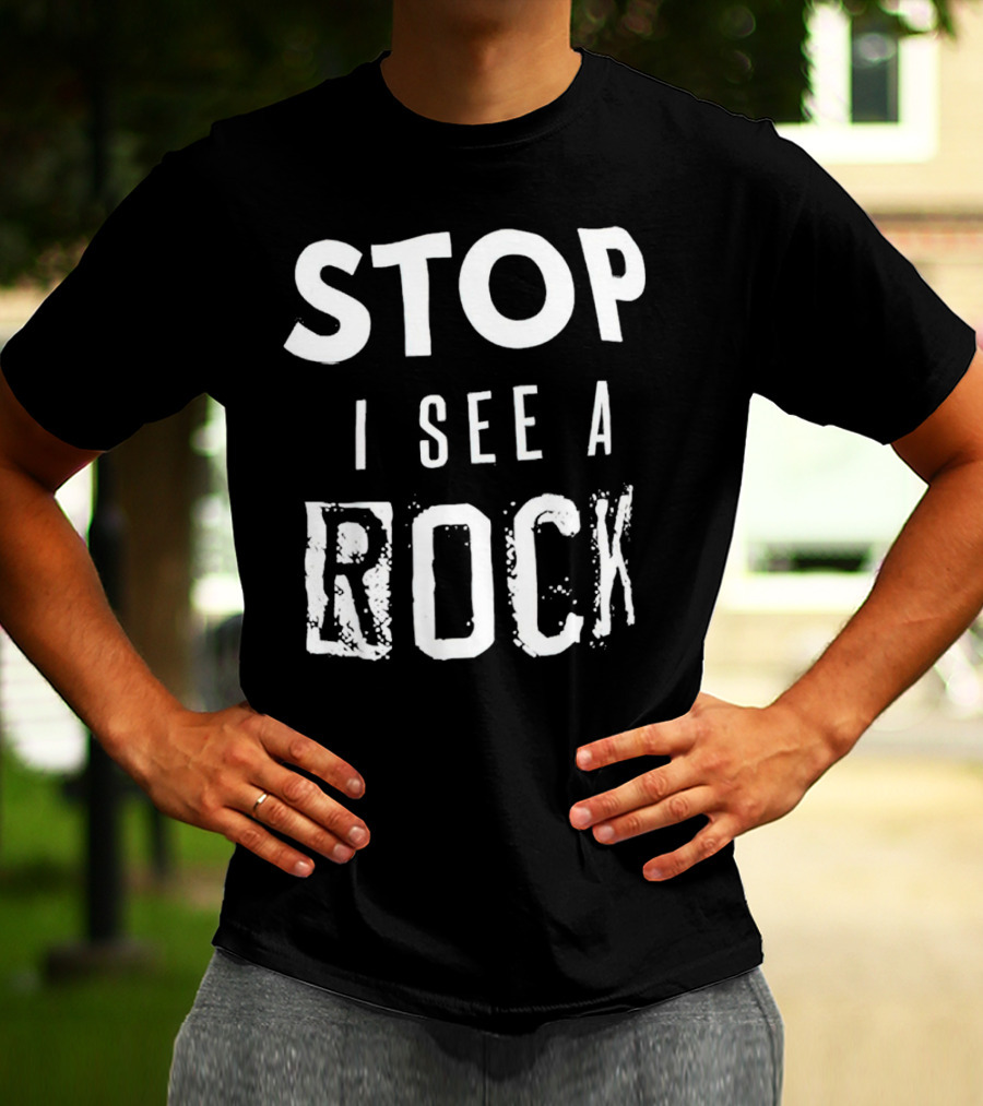 STOP I SEE A ROCK T-Shirt