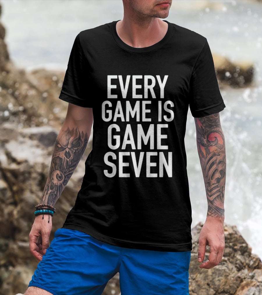 Every Game Is Game Seven Mindset For Competitive Edge In Sports T-Shirt