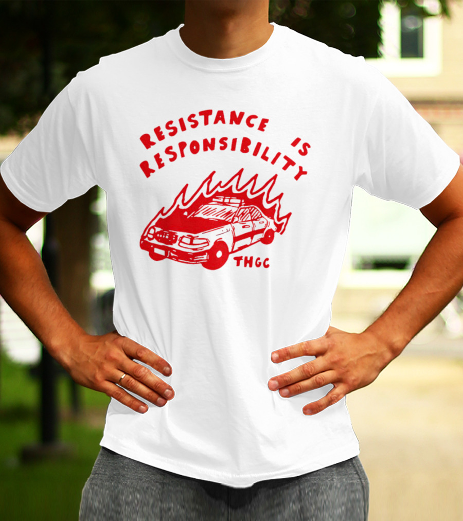 Resistance Is Responsibility THGC Burning Police Car T-Shirt