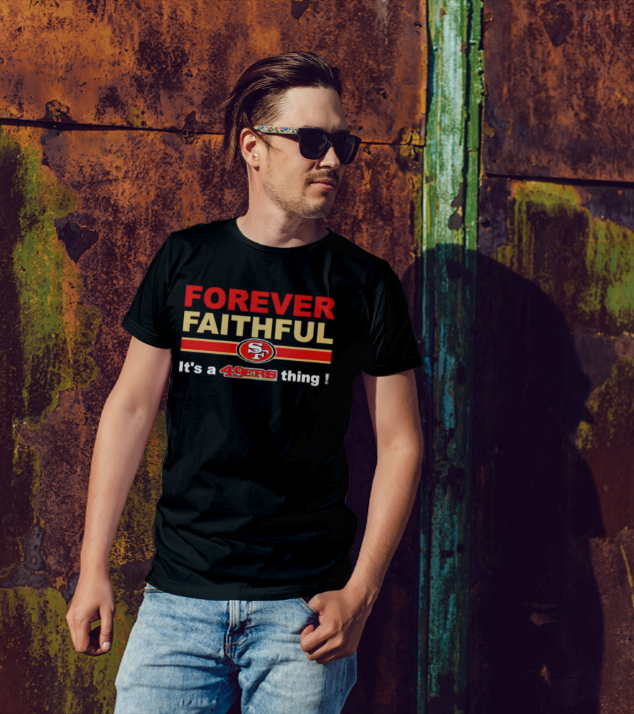 Forever Faithful It's A San Francisco 49ers Thing SF T-Shirt