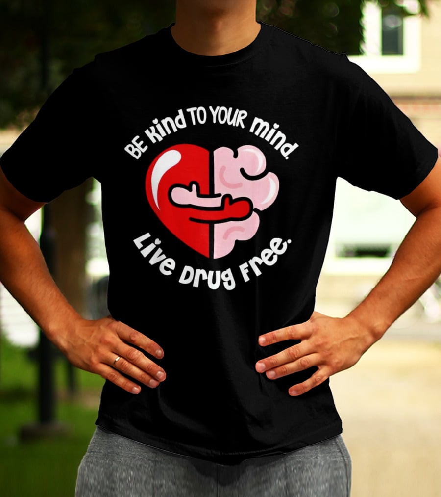 Be Kind To Your Mind Live Drug Free Heart And Brain T-Shirt
