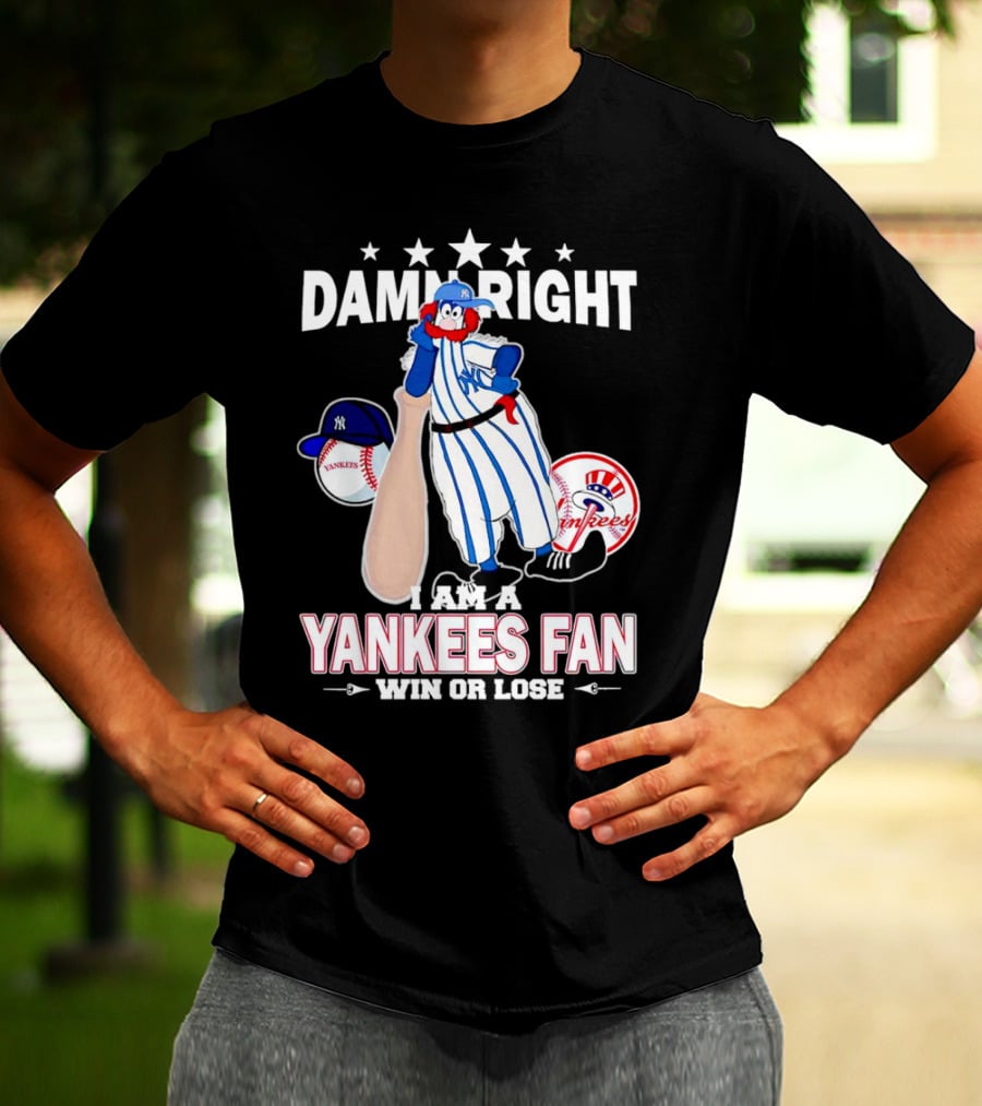 Damn Right I Am A Yankees Fan Win Or Lose With Yankees Mascot And Baseball T-Shirt