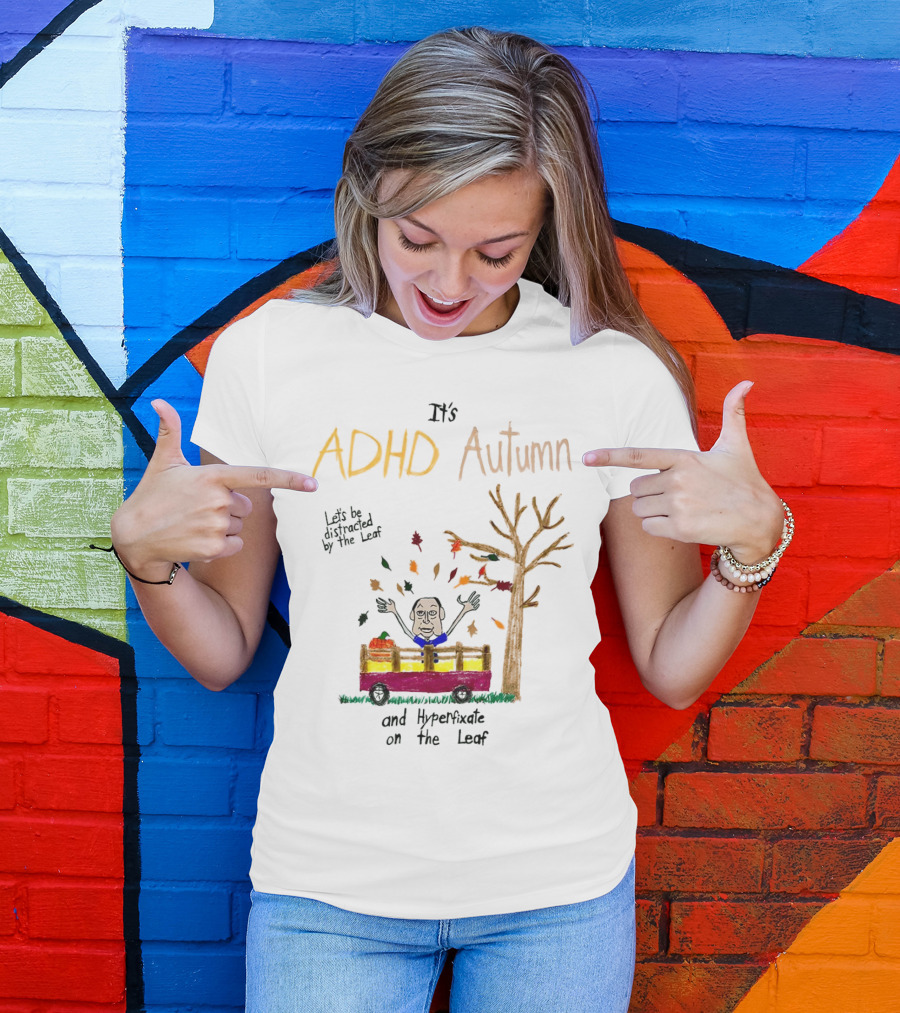 It’s ADHD Autumn Let’s Be Distracted By The Leaf And Hyperfixate On The Leaf With Tree And Falling Leaves In Cart T-Shirt