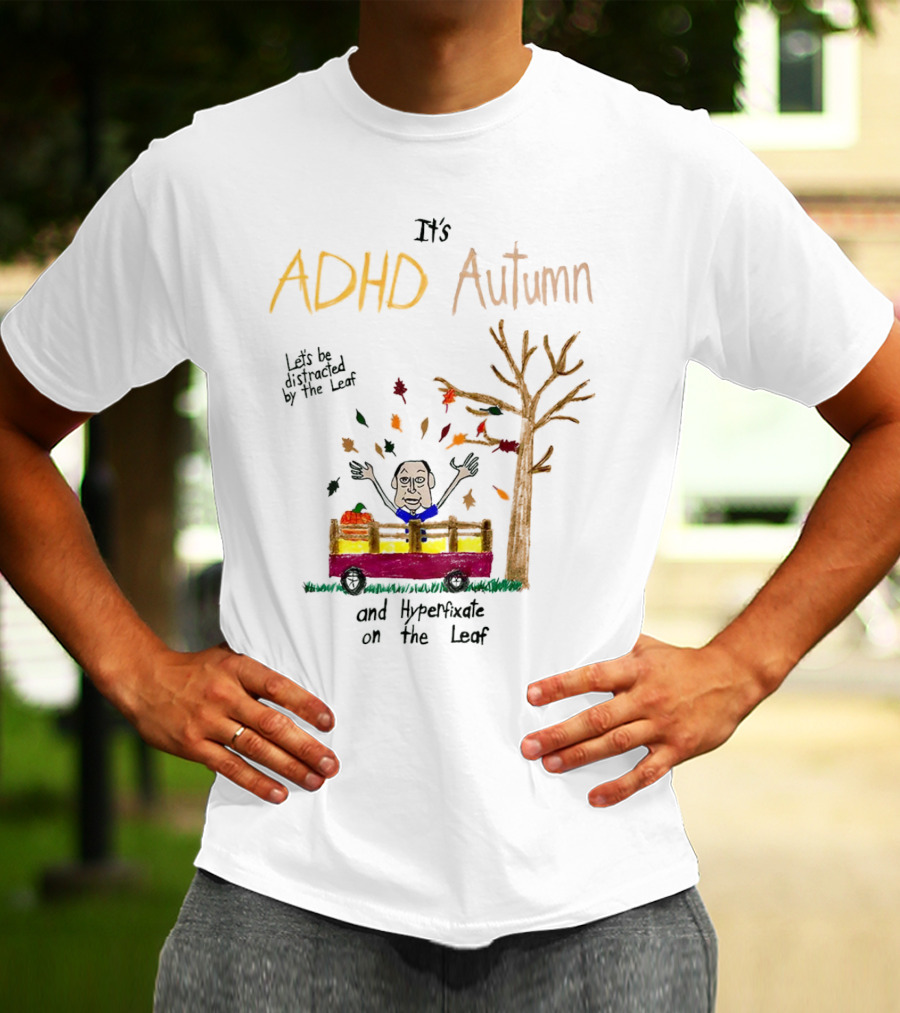 It’s ADHD Autumn Let’s Be Distracted By The Leaf And Hyperfixate On The Leaf With Tree And Falling Leaves In Cart T-Shirt