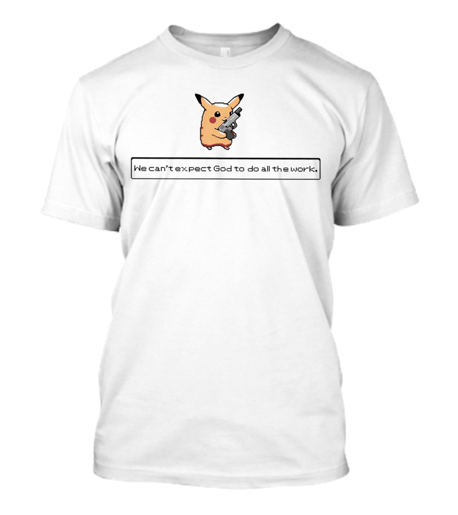 Pikachu Armed We Can't Expect God To Do All The Work T-Shirt