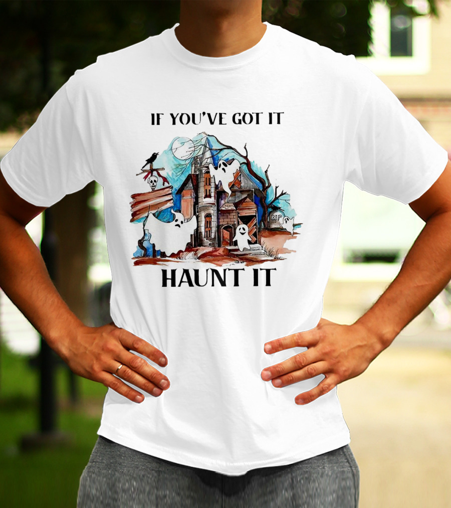 If You've Got It Haunt It Spooky House Halloween Ghosts And Moon Decor T-Shirt