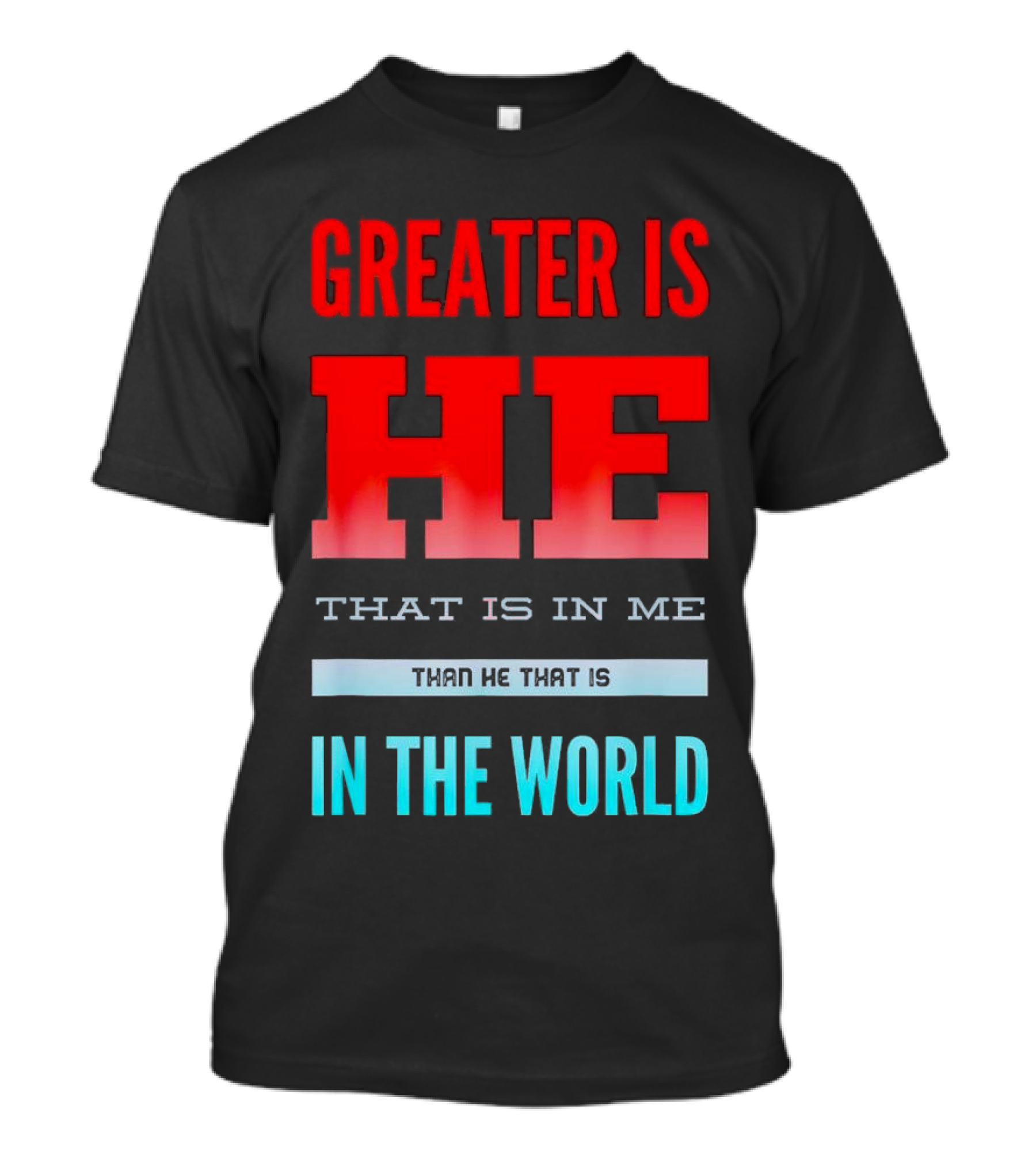 Greater Is He That Is In Me Than He That Is In The World T-Shirt