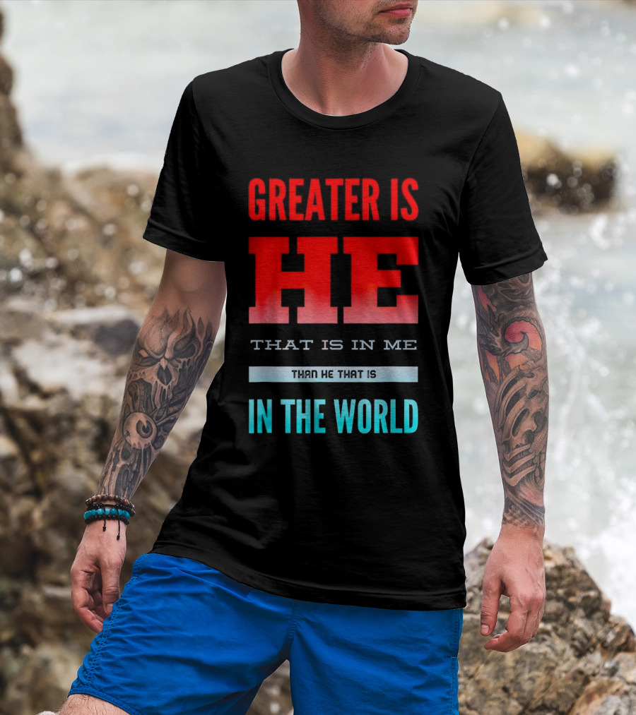 Greater Is He That Is In Me Than He That Is In The World T-Shirt