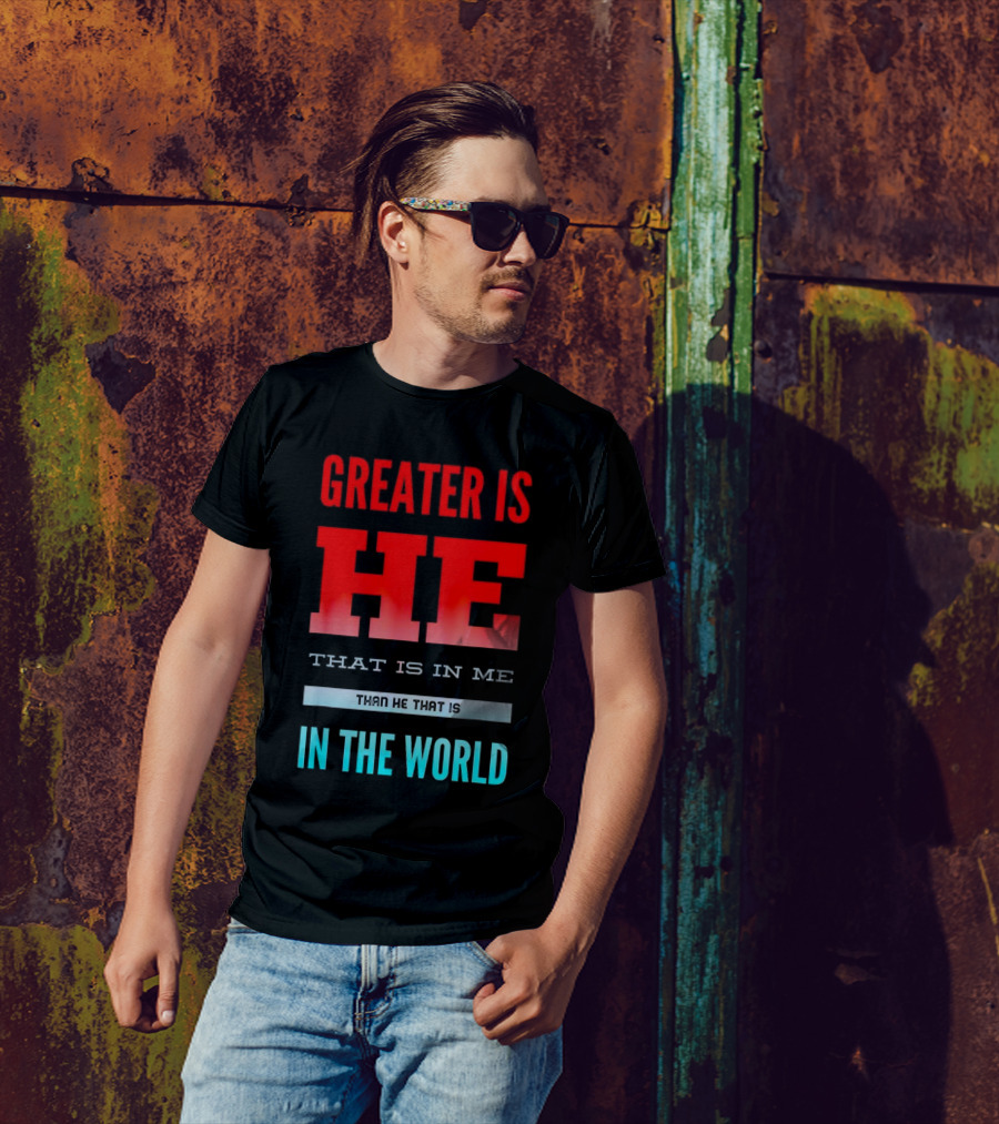 Greater Is He That Is In Me Than He That Is In The World T-Shirt