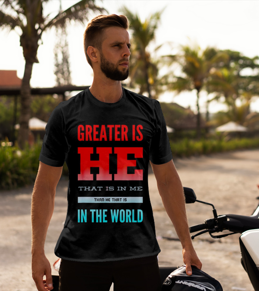 Greater Is He That Is In Me Than He That Is In The World T-Shirt