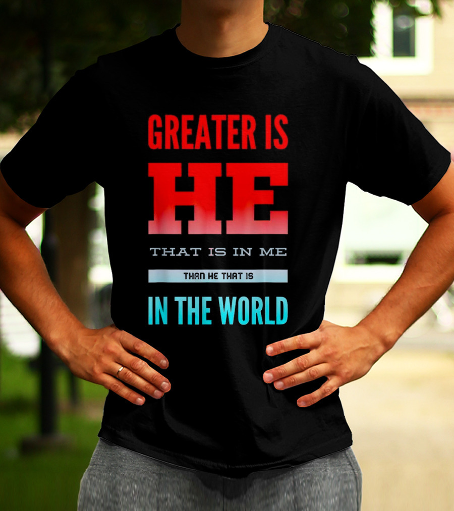Greater Is He That Is In Me Than He That Is In The World T-Shirt