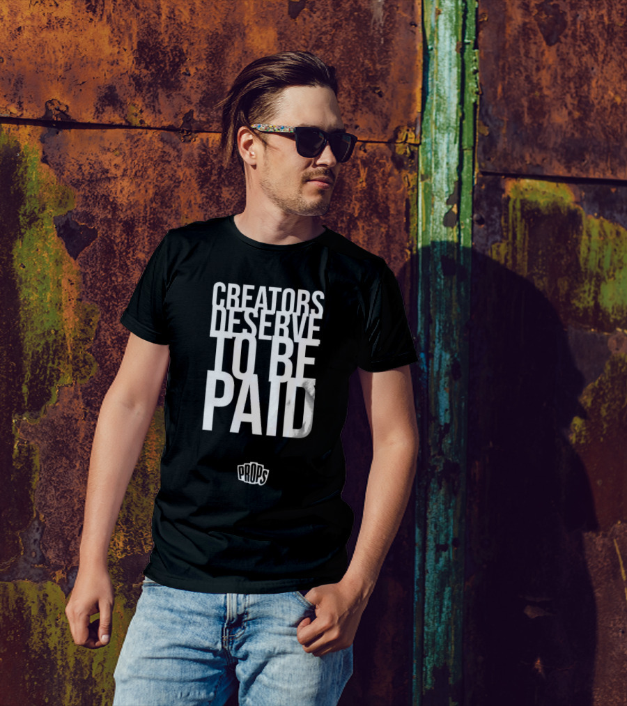 CREATORS DESERVE TO BE PAID PROPS T-Shirt