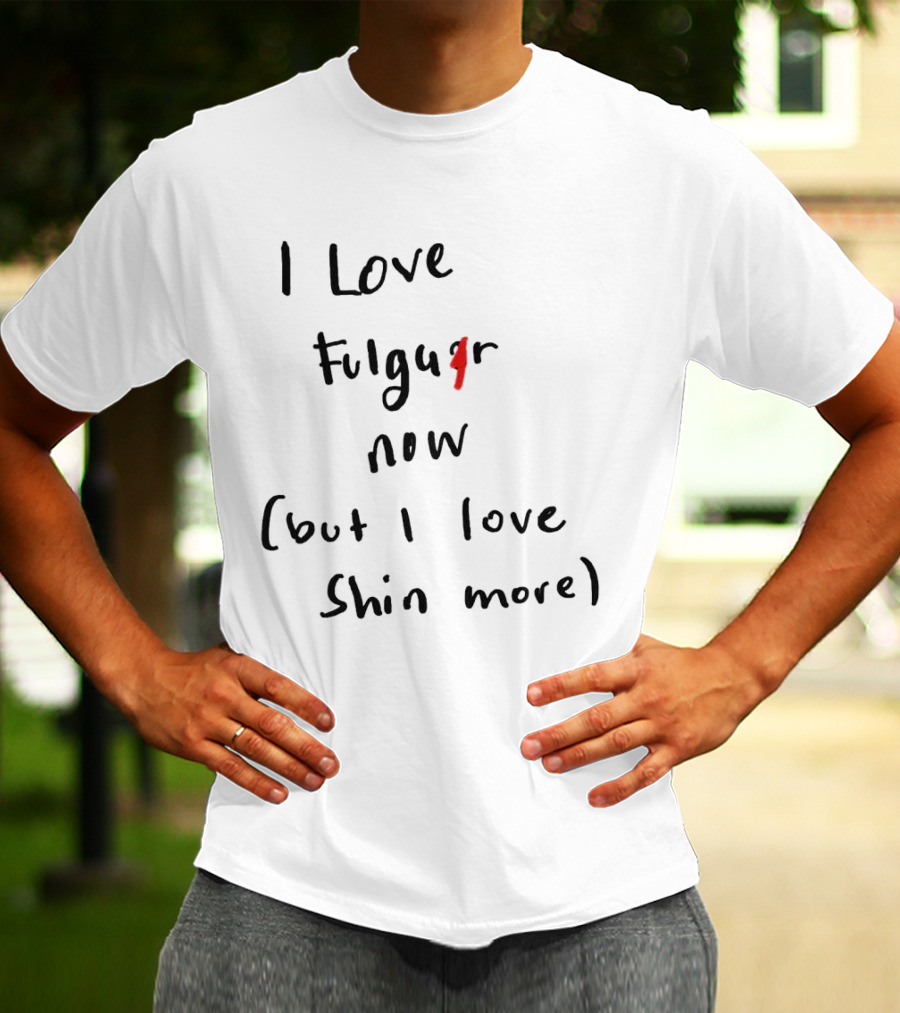 I Love Fulgur Now But I Love Shin More T-Shirt