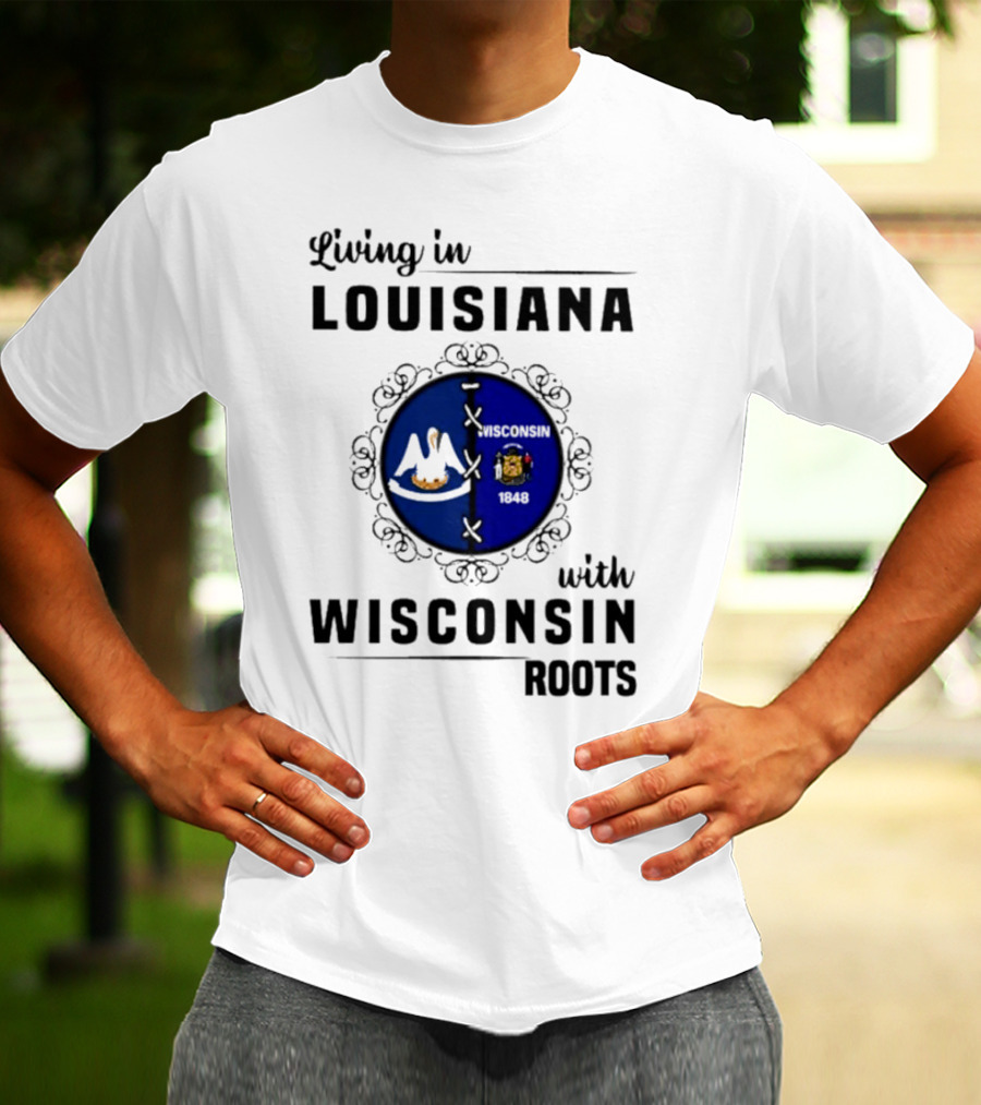 Living In Louisiana With Wisconsin Roots Flag Emblem T-Shirt