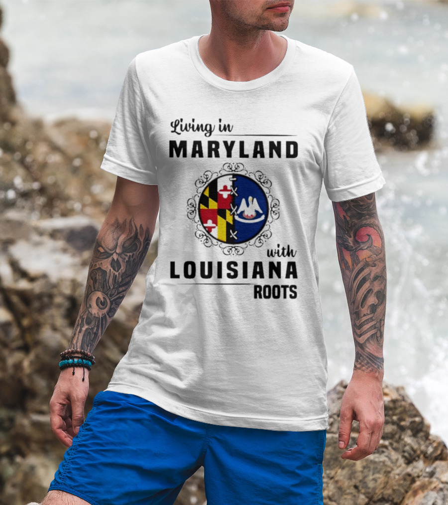 Living In Maryland With Louisiana Roots Maryland Flag Louisiana Seal T-Shirt