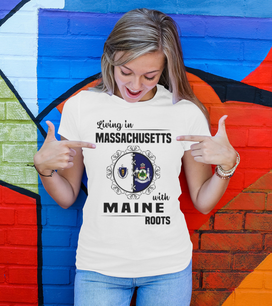 Living In Massachusetts With Maine Roots Featuring State Flags Emblem T-Shirt