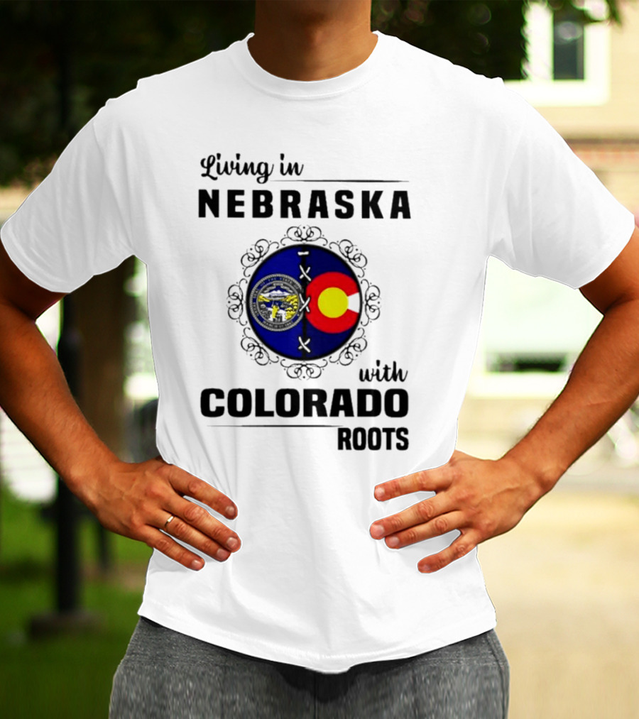 Living In Nebraska With Colorado Roots Flag And Seal Fusion T-Shirt
