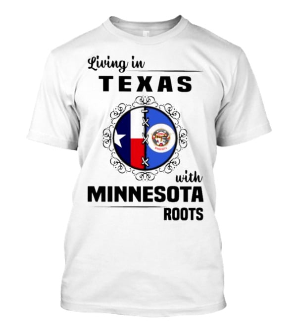 Living In Texas With Minnesota Roots Dual State Pride Flags T-Shirt