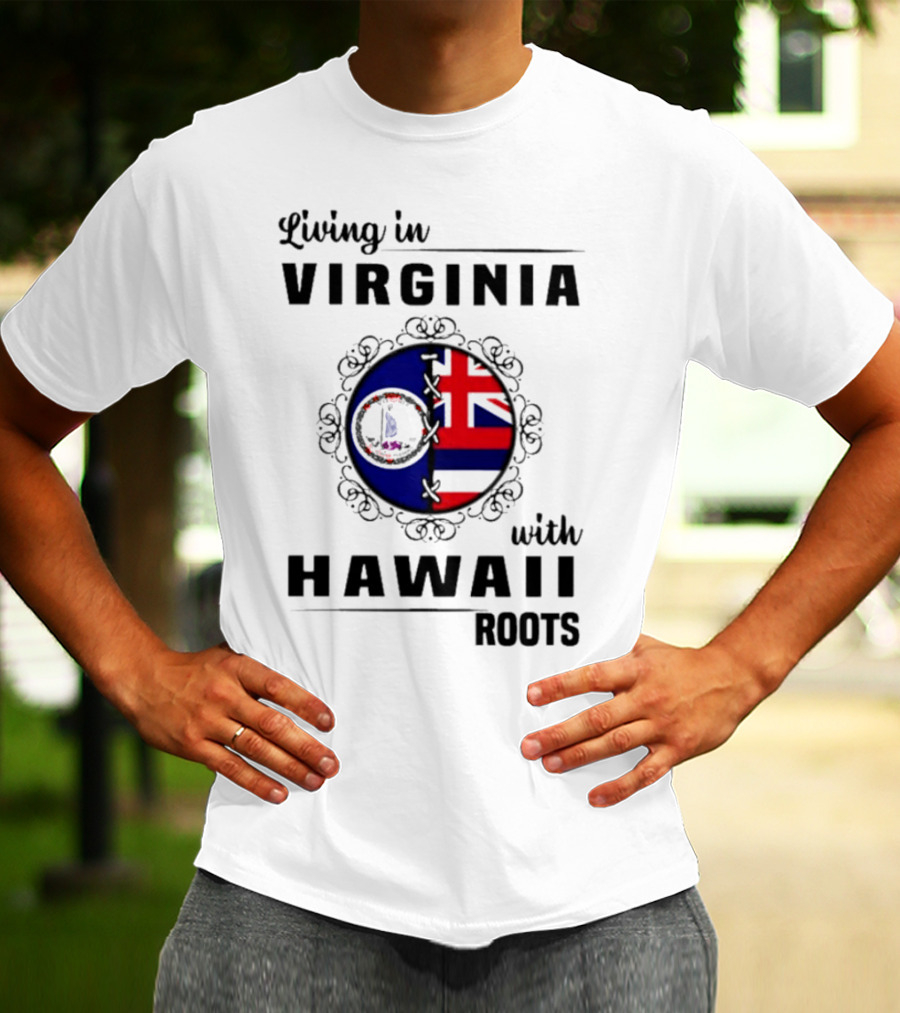 Living In Virginia Embracing Hawaii Roots Flag Connection T-Shirt