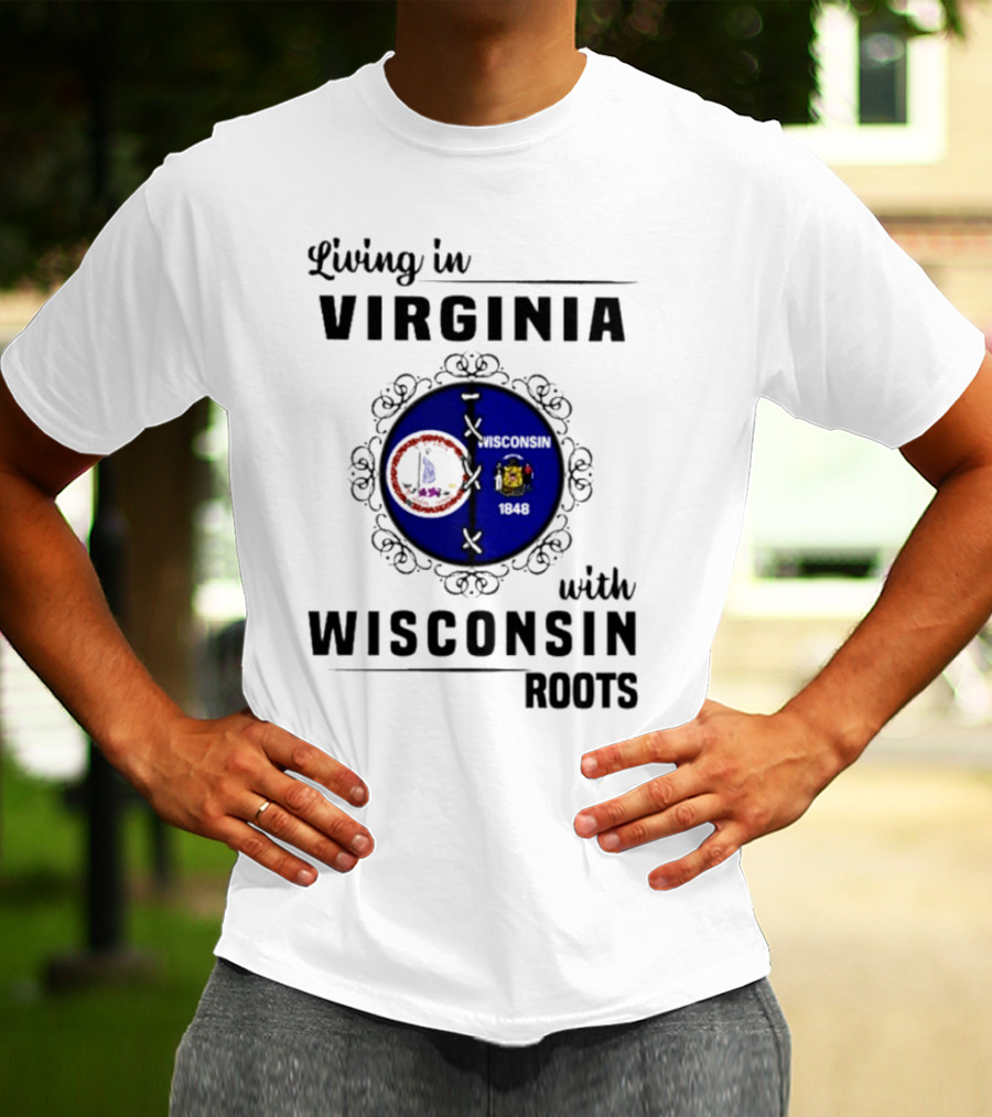 Living In Virginia With Wisconsin Roots State Flags Logo Decor T-Shirt