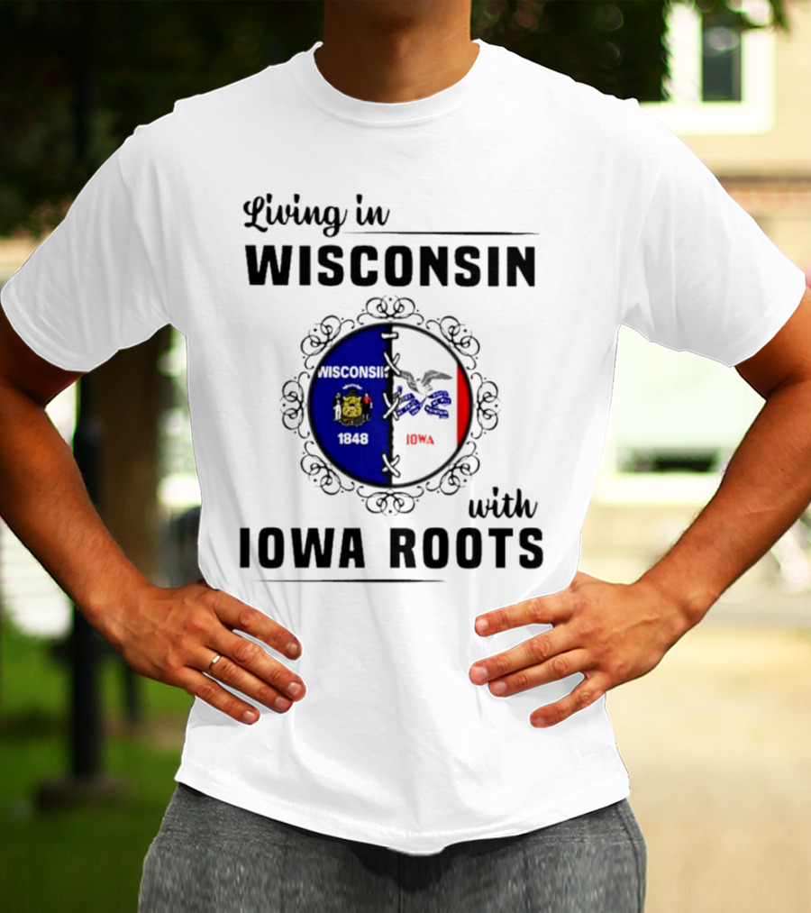 Living In Wisconsin 1848 With Iowa Roots Iowa T-Shirt