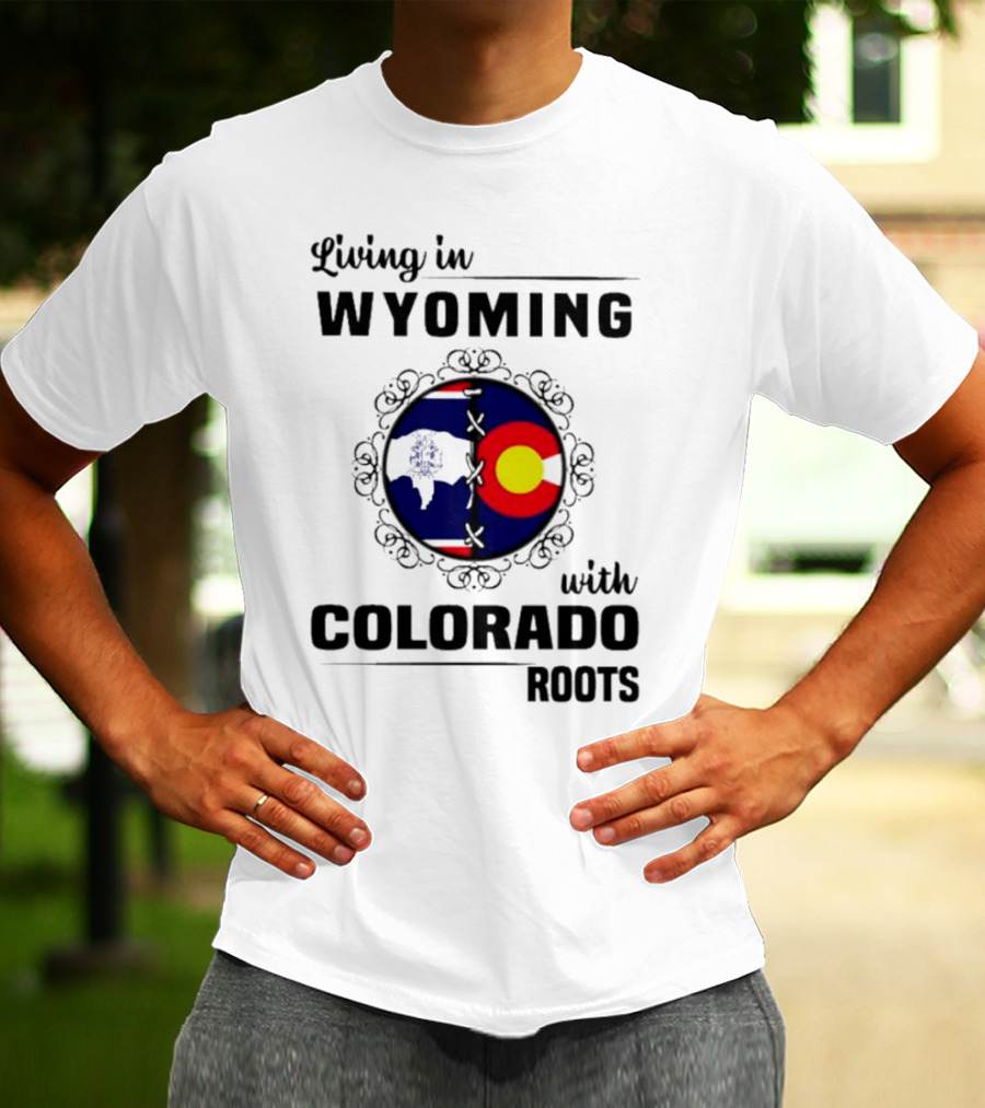 Living In Wyoming With Colorado Roots And State Flag Fusion T-Shirt