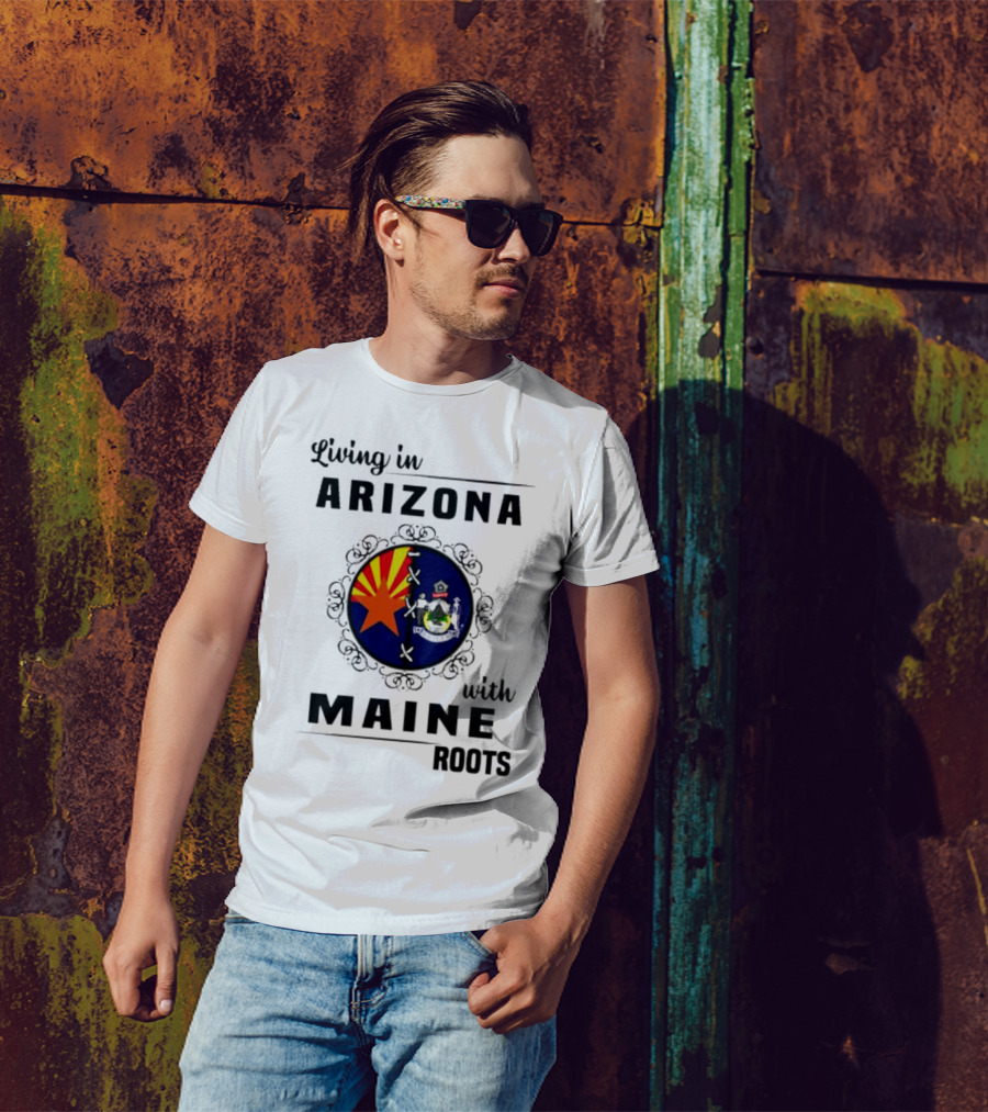 Living In Arizona With Maine Roots State Flag Fusion T-Shirt